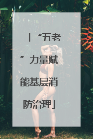 “五老”力量赋能基层消防治理